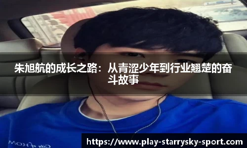 朱旭航的成长之路：从青涩少年到行业翘楚的奋斗故事