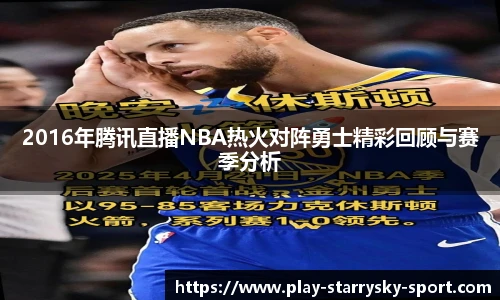 2016年腾讯直播NBA热火对阵勇士精彩回顾与赛季分析