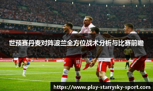 世预赛丹麦对阵波兰全方位战术分析与比赛前瞻